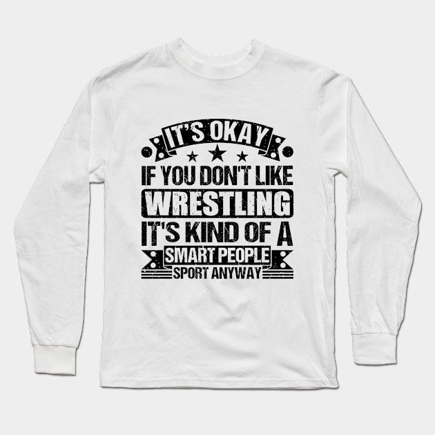 Wrestling Lover It's Okay If You Don't Like Wrestling It's Kind Of A Smart People Sports Anyway Long Sleeve T-Shirt by Benzii-shop 